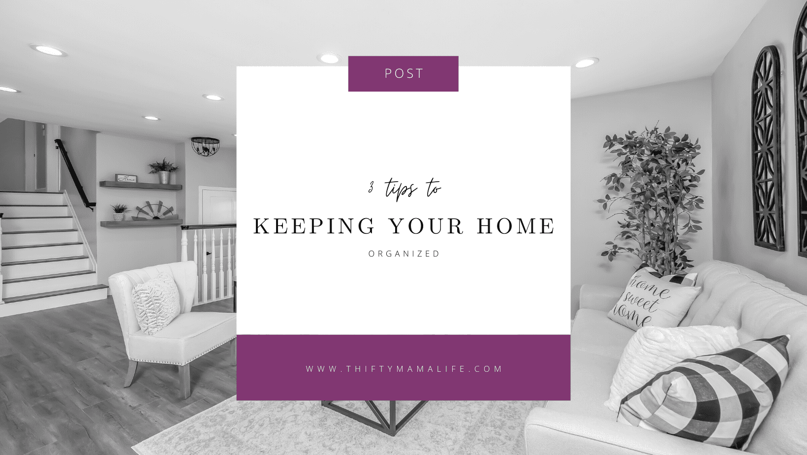 3 Tips For Keeping Your Home Organized